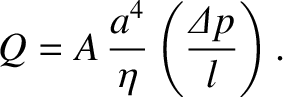 $\displaystyle Q = A\,\frac{a^4}{\eta}\left(\frac{{\mit\Delta}p}{l}\right).$