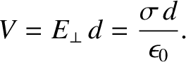 $\displaystyle V = E_\perp\,d = \frac{\sigma \,d}{\epsilon_0}.$