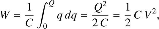 $\displaystyle W =\frac{1}{C} \int_0^Q q \,dq = \frac{Q^2}{2\,C} = \frac{1}{2}\,C\,V^2,$