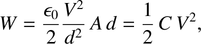 $\displaystyle W = \frac{\epsilon_0}{2} \frac{V^2}{d^2}\, A \,d= \frac{1}{2}\, C\, V^2,$