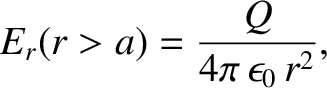 $\displaystyle E_r(r>a) = \frac{Q}{4\pi\,\epsilon_0 \,r^2},$