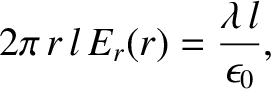 $\displaystyle 2\pi \,r\, l\,E_r(r) = \frac{\lambda\,l}{\epsilon_0},$