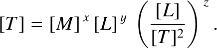 $\displaystyle [T] = [M]^{\,x}\,[L]^{\,y}\,\left(\frac{[L]}{[T]^2}\right)^{\,z}.$