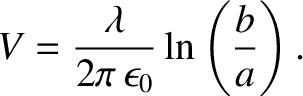 $\displaystyle V = \frac{\lambda}{2\pi\, \epsilon_0} \ln\left(\frac{b}{a}\right).$