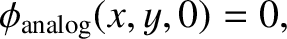 $\displaystyle \phi_{\rm analog}(x,y,0) = 0,$