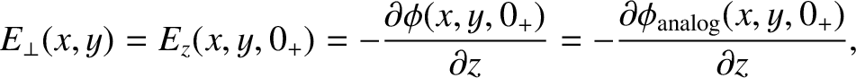 $\displaystyle E_\perp (x,y)= E_z(x,y,0_+) = - \frac{\partial \phi(x,y,0_+)}{\partial z}
= - \frac{\partial \phi_{\rm analog}(x,y,0_+)}{\partial z},$
