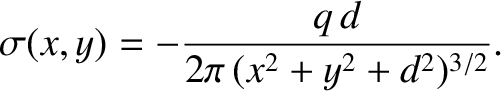 $\displaystyle \sigma(x,y) = - \frac{q\,d}{2\pi\, (x^2+y^2+d^2)^{3/2}}.$
