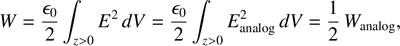$\displaystyle W = \frac{\epsilon_0}{2} \int_{z>0} E^2\,dV=
\frac{\epsilon_0}{2} \int_{z>0} E_{\rm analog}^2 \,dV =
\frac{1}{2} \,W_{\rm analog},$