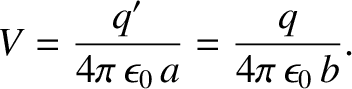 $\displaystyle V = \frac{q'}{4\pi\,\epsilon_0\,a} = \frac{q}{4\pi\,\epsilon_0\,b}.$