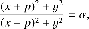 $\displaystyle \frac{(x+p)^2+y^2}{(x-p)^2+y^2} = \alpha,$
