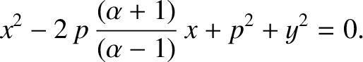 $\displaystyle x^2 - 2\,p\,\frac{(\alpha+1)}{(\alpha-1)}\,x + p^2 + y^2 = 0.$