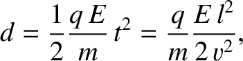 $\displaystyle d = \frac{1}{2}\frac{q\,E}{m}\,t^2 = \frac{q}{m} \frac{E\,l^2}{2\,v^2},$