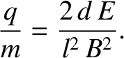 $\displaystyle \frac{q}{m} = \frac{2\,d \,E}{l^2\, B^2}.$