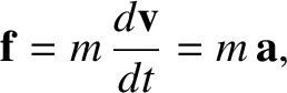 $\displaystyle {\bf f} =m\,\frac{d{\bf v}}{dt}= m\,{\bf a},$