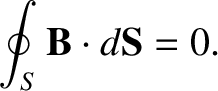 $\displaystyle \oint_S {\bf B}\cdot d{\bf S} = 0.$