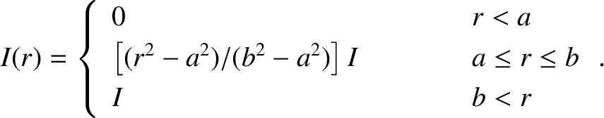 \begin{displaymath}I(r) = \left\{
\begin{array}{lcl}
0&\mbox{\hspace{1cm}}&r<a\\...
...2)\right] I&&a\leq r\leq b\\ [0.5ex]
I&&b<r
\end{array}\right..\end{displaymath}