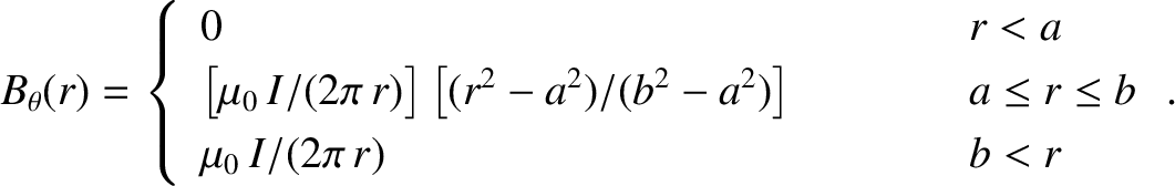 \begin{displaymath}B_\theta(r) = \left\{
\begin{array}{lcl}
0&\mbox{\hspace{1cm}...
...q r\leq b\\ [0.5ex]
\mu_0\,I/(2\pi\,r)&&b<r
\end{array}\right..\end{displaymath}