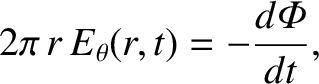 $\displaystyle 2\pi\,r\,E_\theta(r,t) = - \frac{d{\mit\Phi}}{dt},$