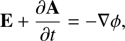 $\displaystyle {\bf E} + \frac{\partial {\bf A} }{\partial t} = -\nabla\phi,$