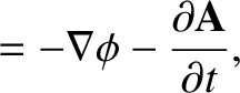 $\displaystyle = - \nabla\phi - \frac{\partial {\bf A}}{\partial t},$