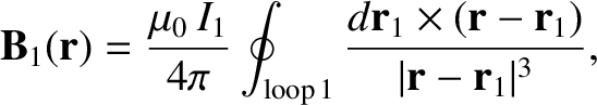 $\displaystyle {\bf B}_1({\bf r}) = \frac{\mu_0 \,I_1}{4\pi} \oint_{\rm loop \,1...
...rac{ d{\bf r}_1 \times ({\bf r} - {\bf r}_1)}{\vert{\bf r} - {\bf r}_1\vert^3},$