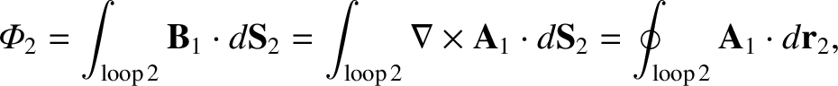 $\displaystyle {\mit\Phi}_2 = \int_{\rm loop \,2} {\bf B}_1\cdot d{\bf S}_2 = \i...
...s {\bf A}_1 \cdot d{\bf S}_2 = \oint_{\rm loop\, 2} {\bf A}_1 \cdot
d{\bf r}_2,$