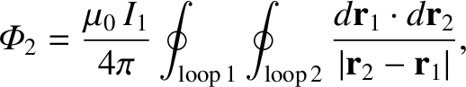 $\displaystyle {\mit\Phi}_2 = \frac{\mu_0 \,I_1}{4\pi}
\oint_{\rm loop \,1}\oint_{\rm loop \,2} \frac{d{\bf r}_1\cdot d{\bf r}_2}{\vert{\bf r}_2-
{\bf r}_1\vert},$