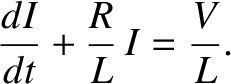 $\displaystyle \frac{dI}{dt}+ \frac{R}{L}\,I= \frac{V}{L}.$