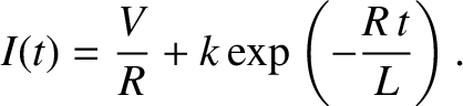 $\displaystyle I(t) = \frac{V}{R} + k \exp\left(-\frac{R\,t}{L}\right).$