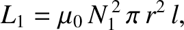 $\displaystyle L_1 = \mu_0\, N_1^{\,2} \,\pi \,r^2 \,l,$