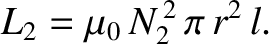 $\displaystyle L_2 = \mu_0 \,N_2^{\,2} \,\pi \,r^2 \,l.$