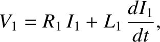 $\displaystyle V_1 = R_1 \,I_1 + L_1\, \frac{d I_1}{dt},$