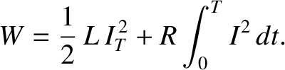 $\displaystyle W = \frac{1}{2}\, L\, I_T^{\,2} + R \int_0^T I^2\,dt.$