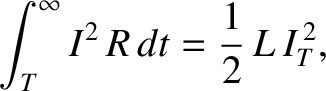 $\displaystyle \int_T^\infty I^2 \,R \,dt = \frac{1}{2}\, L\, I_T^{\,2},$