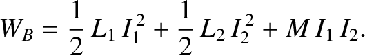 $\displaystyle W_B = \frac{1}{2}\, L_1\, I_1^{\,2} + \frac{1}{2} \,L_2 \,I_2^{\,2} + M \,I_1 \,I_2.$