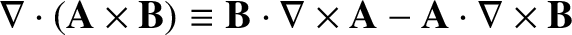 $\displaystyle \nabla\cdot({\bf A} \times{\bf B}) \equiv {\bf B} \cdot \nabla\times{\bf A} -
{\bf A} \cdot \nabla\times{\bf B}$