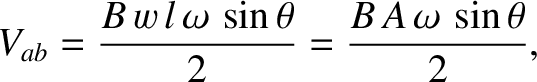 $\displaystyle V_{ab} = \frac{B\, w\, l\, \omega\,\sin\theta}{2} = \frac{B\,A\,
\omega\,\sin\theta}{2},$