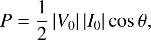 $\displaystyle P = \frac{1}{2}\, \vert V_0\vert\, \vert I_0\vert \cos\theta,$