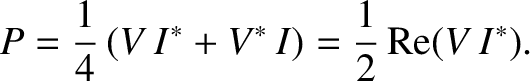 $\displaystyle P = \frac{1}{4} \,( V\, I^\ast + V^\ast \,I) = \frac{1}{2}\, {\rm Re}(V \,I^\ast).$