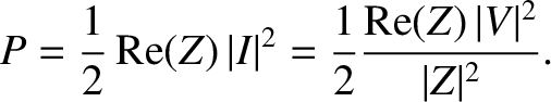 $\displaystyle P = \frac{1}{2} \,{\rm Re}(Z)\, \vert I\vert^2 = \frac{1}{2} \frac{{\rm Re}(Z)\,\vert V\vert^2}{\vert Z\vert^2}.$