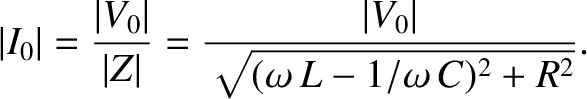 $\displaystyle \vert I_0\vert = \frac{\vert V_0\vert}{\vert Z\vert}= \frac{\vert V_0\vert}{\sqrt{(\omega \,L-1/\omega \,C)^2 + R^2}}.$