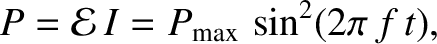 $\displaystyle P = {\cal E}\,I = P_{\rm max}\, \sin^2(2\pi\, f\, t),$