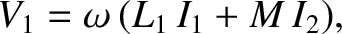 $\displaystyle V_1 = \omega\,(L_1\,I_1 + M\,I_2),$