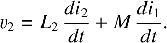 $\displaystyle v_2 = L_2\,\frac{di_2}{d t} + M\,\frac{di_1}{d t}.$