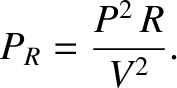 $\displaystyle P_R = \frac{P^2\,R}{V^2}.$