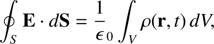 $\displaystyle \oint_S {\bf E}\cdot d{\bf S} = \frac{1}{\epsilon}_0\int_V \rho({\bf r},t)\,dV,$