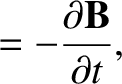 $\displaystyle = - \frac{\partial {\bf B}}{\partial t} ,$