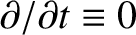 $\partial/\partial t \equiv 0$