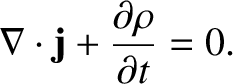 $\displaystyle \nabla\cdot{\bf j} +\frac{\partial\rho}{\partial t} = 0.$