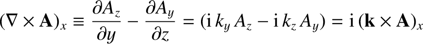 $\displaystyle (\nabla\times{\bf A})_x \equiv \frac{\partial A_z}{\partial y}
-\...
...({\rm i}\,k_y \,A_z - {\rm i}\,
k_z \,A_y)= {\rm i}\,({\bf k} \times {\bf A})_x$